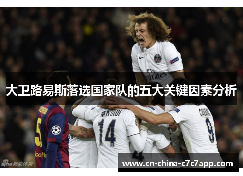 大卫路易斯落选国家队的五大关键因素分析