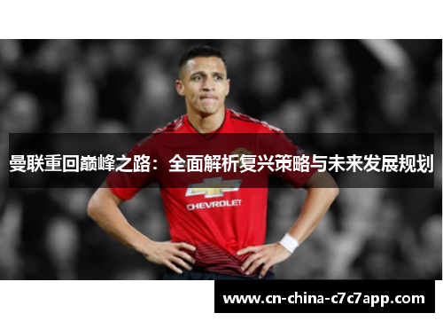 曼联重回巅峰之路:全面解析复兴策略与未来发展规划 曼联重回巅峰之路:全面解析复兴策略与未来发展规划