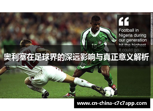 奥利塞在足球界的深远影响与真正意义解析 奥利塞在足球界的深远影响与真正意义解析