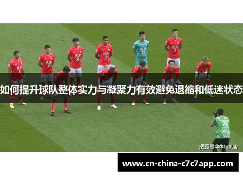 如何提升球队整体实力与凝聚力有效避免退缩和低迷状态