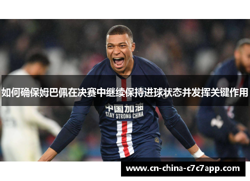 如何确保姆巴佩在决赛中继续保持进球状态并发挥关键作用