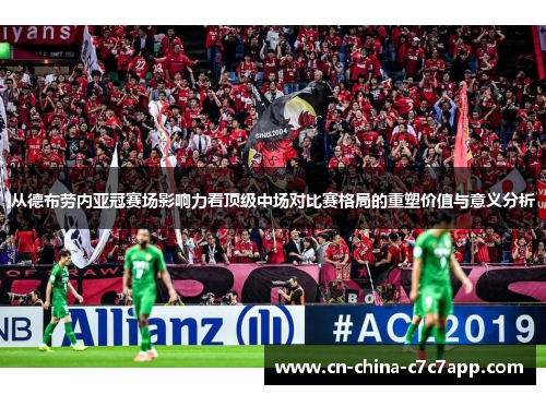 从德布劳内亚冠赛场影响力看顶级中场对比赛格局的重塑价值与意义分析 从德布劳内亚冠赛场影响力看顶级中场对比赛格局的重塑价值与意义分析
