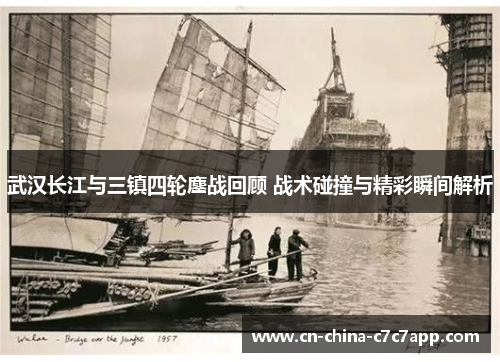 武汉长江与三镇四轮鏖战回顾 战术碰撞与精彩瞬间解析 武汉长江与三镇四轮鏖战回顾 战术碰撞与精彩瞬间解析