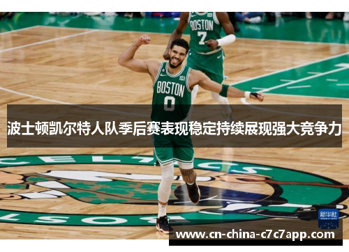 波士顿凯尔特人队季后赛表现稳定持续展现强大竞争力 波士顿凯尔特人队季后赛表现稳定持续展现强大竞争力