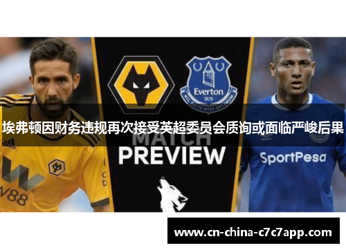 埃弗顿因财务违规再次接受英超委员会质询或面临严峻后果