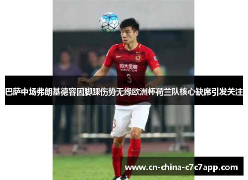 巴萨中场弗朗基德容因脚踝伤势无缘欧洲杯荷兰队核心缺席引发关注