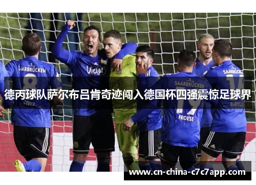 德丙球队萨尔布吕肯奇迹闯入德国杯四强震惊足球界