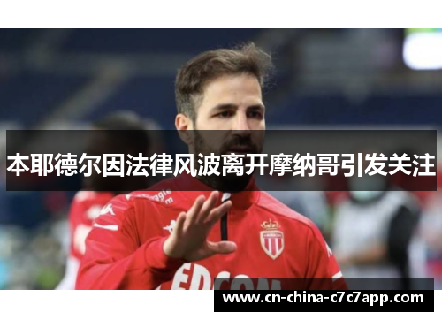 本耶德尔因法律风波离开摩纳哥引发关注